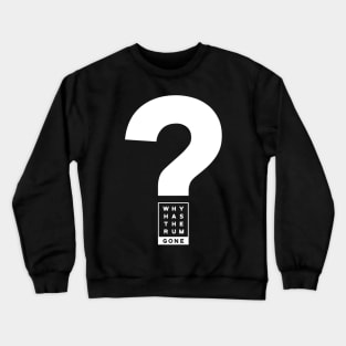 Why Has The Rum Gone Crewneck Sweatshirt